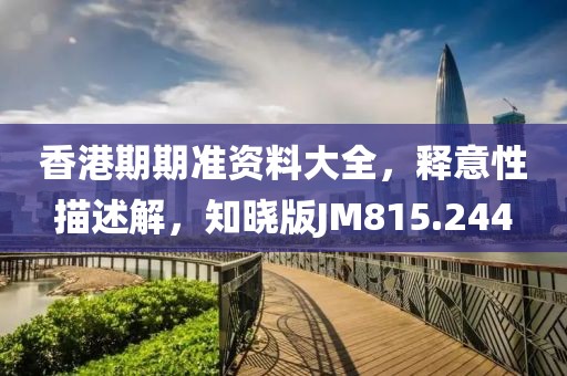 香港期期準資料大全，釋意性描述解，知曉版JM815.244