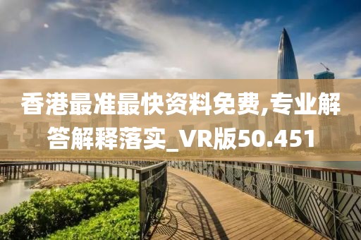 香港最準最快資料免費,專業解答解釋落實_VR版50.451