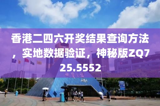 香港二四六開獎結果查詢方法，實地數據驗證，神秘版ZQ725.5552