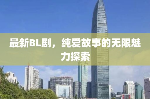 最新BL劇，純愛故事的無限魅力探索