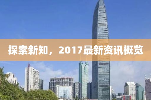 探索新知，2017最新資訊概覽