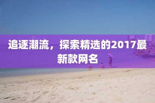 追逐潮流，探索精選的2017最新款網名