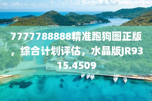 7777788888精準跑狗圖正版，綜合計劃評估，水晶版JR9315.4509