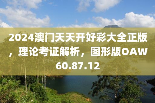 2024澳門天天開好彩大全正版，理論考證解析，圖形版OAW60.87.12