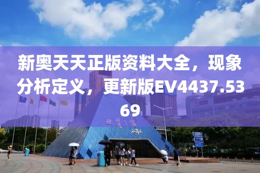 新奧天天正版資料大全，現象分析定義，更新版EV4437.5369