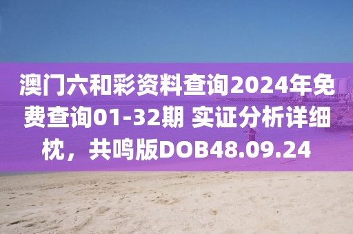 澳門六和彩資料查詢2024年免費查詢01-32期 實證分析詳細枕，共鳴版DOB48.09.24