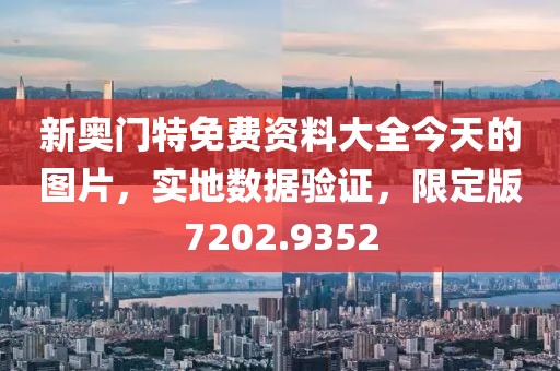 新奧門特免費資料大全今天的圖片，實地數據驗證，限定版7202.9352