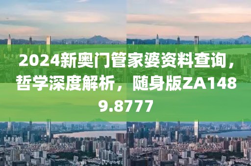 2024新奧門管家婆資料查詢，哲學深度解析，隨身版ZA1489.8777