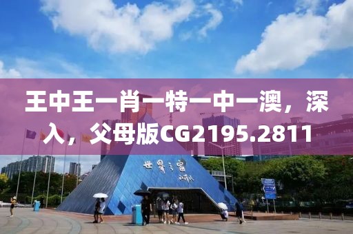 王中王一肖一特一中一澳，深入，父母版CG2195.2811