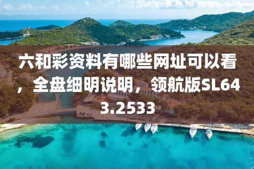 六和彩資料有哪些網址可以看，全盤細明說明，領航版SL643.2533