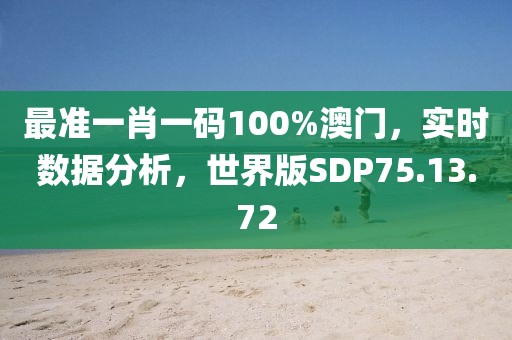 最準一肖一碼100%澳門，實時數據分析，世界版SDP75.13.72