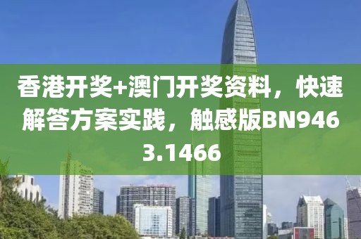 香港開獎+澳門開獎資料，快速解答方案實踐，觸感版BN9463.1466