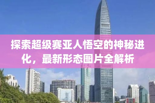 探索超級賽亞人悟空的神秘進化，最新形態圖片全解析
