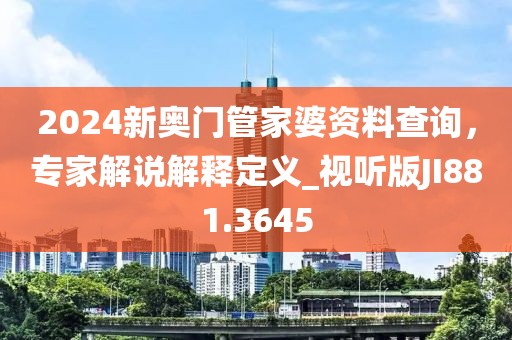 2024新奧門管家婆資料查詢，專家解說解釋定義_視聽版JI881.3645