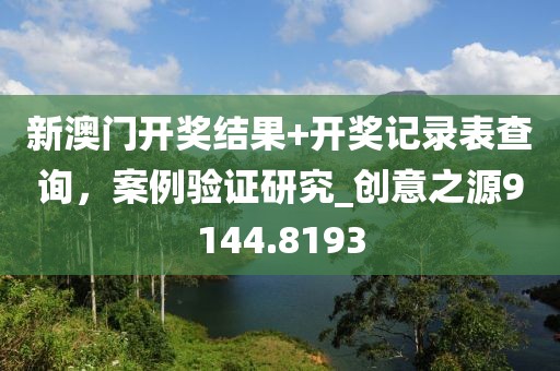 新澳門開獎結果+開獎記錄表查詢，案例驗證研究_創意之源9144.8193