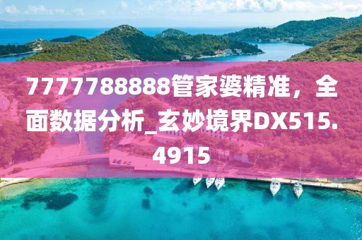 7777788888管家婆精準，全面數據分析_玄妙境界DX515.4915