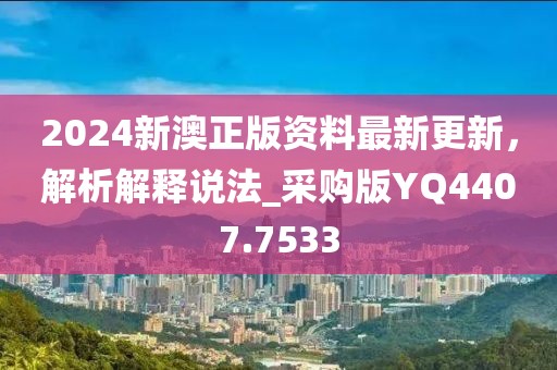 2024新澳正版資料最新更新，解析解釋說法_采購版YQ4407.7533