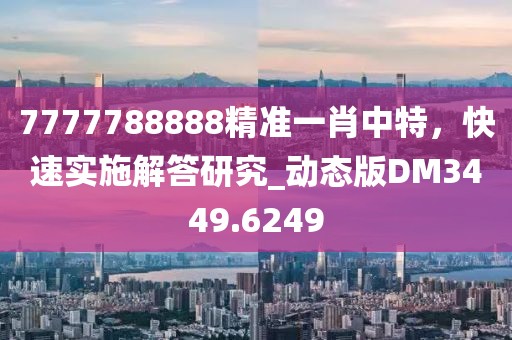 7777788888精準一肖中特，快速實施解答研究_動態版DM3449.6249