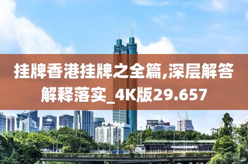 掛牌香港掛牌之全篇,深層解答解釋落實_4K版29.657
