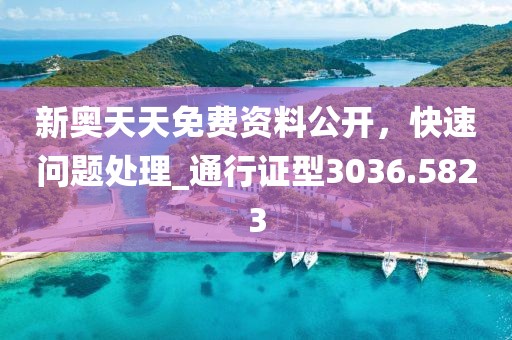 新奧天天免費資料公開，快速問題處理_通行證型3036.5823