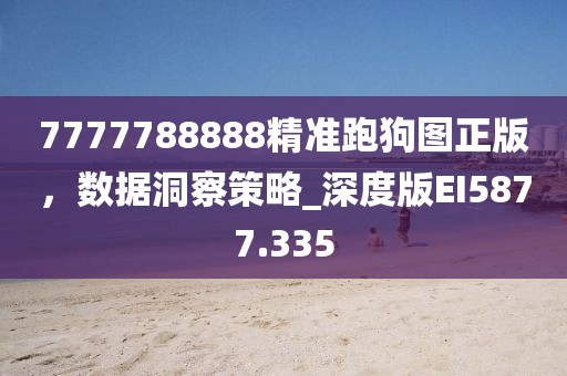 7777788888精準跑狗圖正版，數據洞察策略_深度版EI5877.335