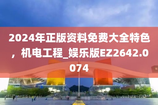 2024年正版資料免費大全特色，機電工程_娛樂版EZ2642.0074
