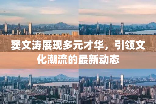 竇文濤展現多元才華，引領文化潮流的最新動態