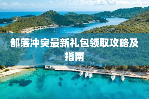 部落沖突最新禮包領取攻略及指南