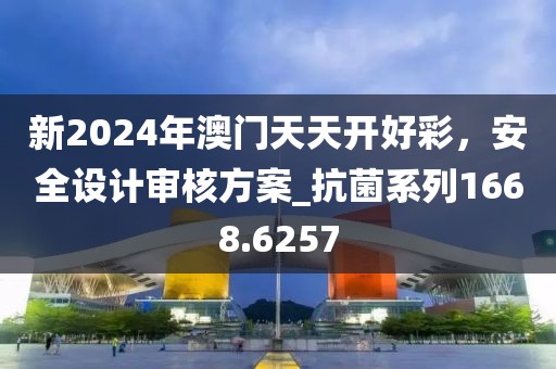 新2024年澳門天天開好彩，安全設計審核方案_抗菌系列1668.6257