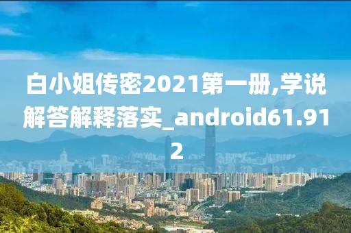 白小姐傳密2021第一冊,學說解答解釋落實_android61.912
