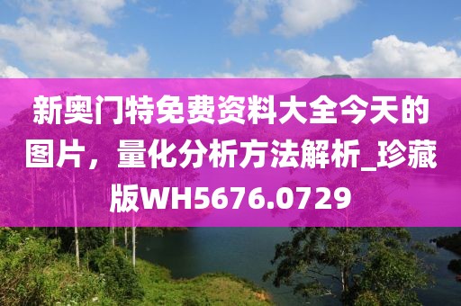 新奧門特免費資料大全今天的圖片，量化分析方法解析_珍藏版WH5676.0729