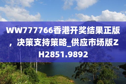 WW777766香港開獎結果正版，決策支持策略_供應市場版ZH2851.9892
