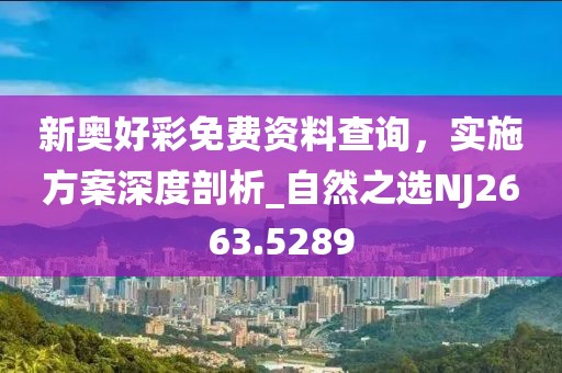 新奧好彩免費資料查詢，實施方案深度剖析_自然之選NJ2663.5289