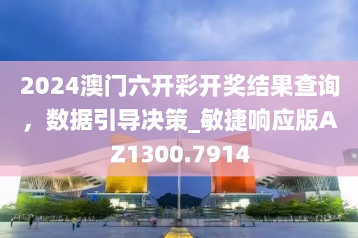 2024澳門六開彩開獎結果查詢，數據引導決策_敏捷響應版AZ1300.7914