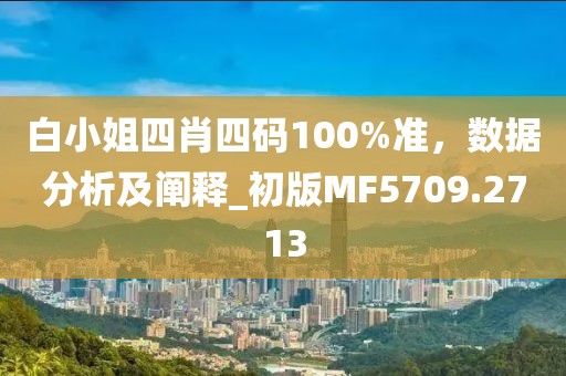 白小姐四肖四碼100%準，數據分析及闡釋_初版MF5709.2713