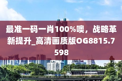 最準一碼一肖100%噢，戰略革新提升_高清畫質版OG8815.7598