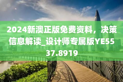 2024新澳正版免費資料，決策信息解讀_設計師專屬版YE5537.8919
