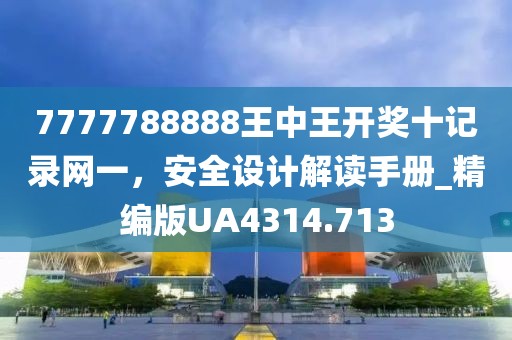 7777788888王中王開獎十記錄網一，安全設計解讀手冊_精編版UA4314.713