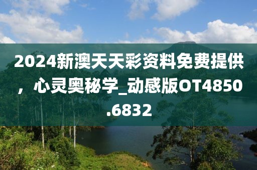 2024新澳天天彩資料免費提供，心靈奧秘學_動感版OT4850.6832