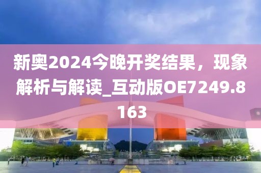 新奧2024今晚開獎結果，現象解析與解讀_互動版OE7249.8163