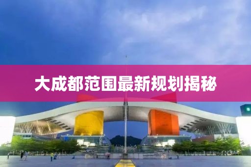 大成都范圍最新規劃揭秘