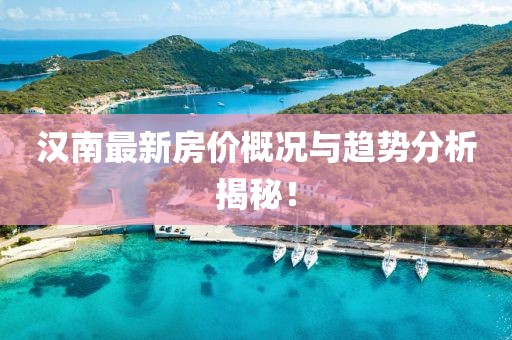 漢南最新房價概況與趨勢分析揭秘！