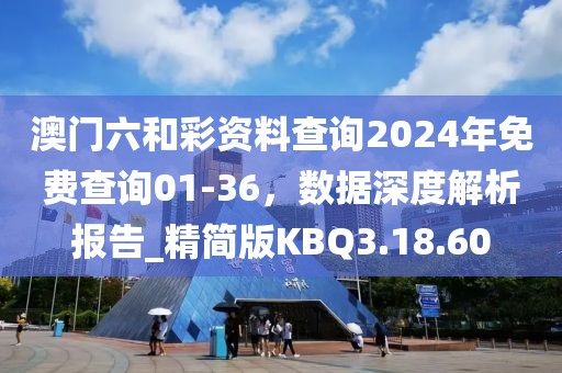 澳門六和彩資料查詢2024年免費查詢01-36，數據深度解析報告_精簡版KBQ3.18.60