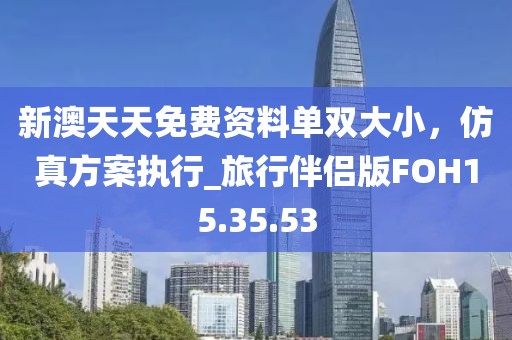 新澳天天免費資料單雙大小，仿真方案執行_旅行伴侶版FOH15.35.53