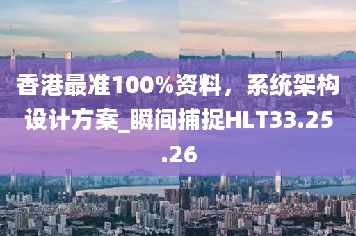 香港最準100%資料，系統架構設計方案_瞬間捕捉HLT33.25.26