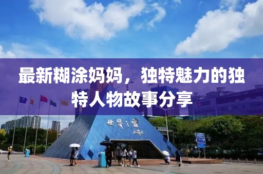 最新糊涂媽媽，獨特魅力的獨特人物故事分享