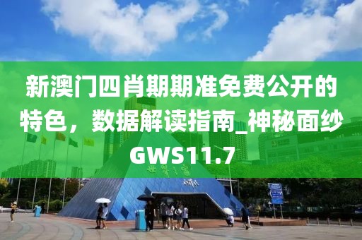 新澳門四肖期期準免費公開的特色，數據解讀指南_神秘面紗GWS11.7