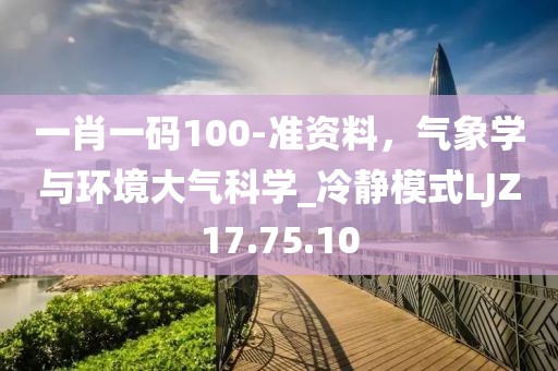 一肖一碼100-準資料，氣象學與環境大氣科學_冷靜模式LJZ17.75.10