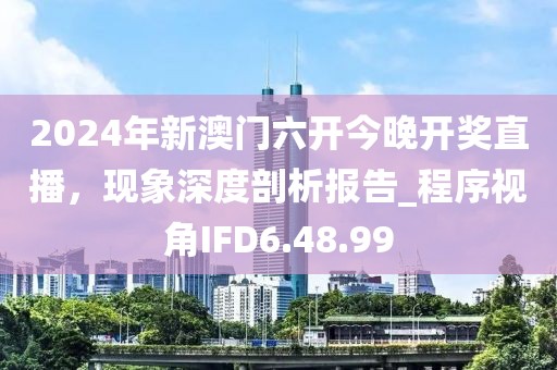 2024年新澳門六開今晚開獎直播，現象深度剖析報告_程序視角IFD6.48.99