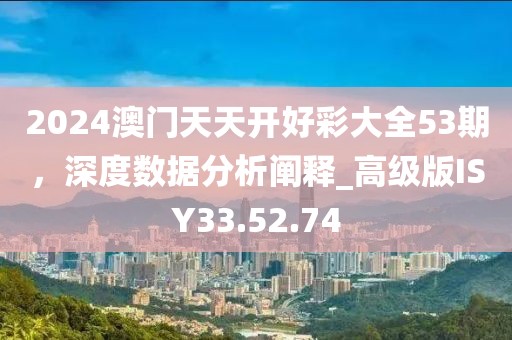 2024澳門天天開好彩大全53期，深度數據分析闡釋_高級版ISY33.52.74